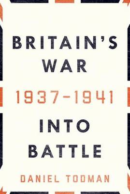 Britain's War: Into Battle, 1937-1941 by Daniel Todman