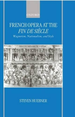 French Opera at the Fin de Siecle by Steven Huebner