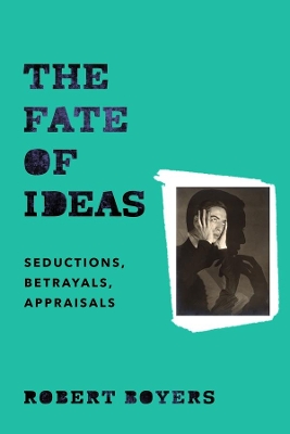 The Fate of Ideas: Seductions, Betrayals, Appraisals book