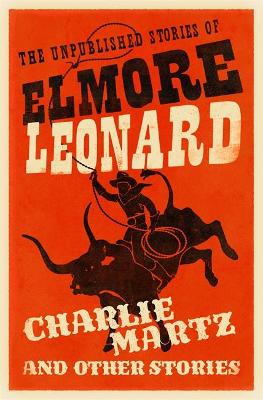 Charlie Martz and Other Stories by Elmore Leonard