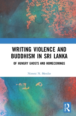 Writing Violence and Buddhism in Sri Lanka: Of Hungry Ghosts and Homecomings by Nimmi N. Menike