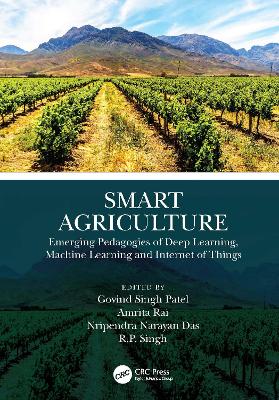 Smart Agriculture: Emerging Pedagogies of Deep Learning, Machine Learning and Internet of Things book