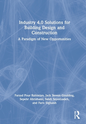 Industry 4.0 Solutions for Building Design and Construction: A Paradigm of New Opportunities by Farzad Pour Rahimian