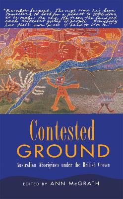 Contested Ground: Australian Aborigines under the British Crown by Ann McGrath