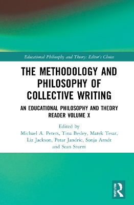 The Methodology and Philosophy of Collective Writing: An Educational Philosophy and Theory Reader Volume X by Michael A. Peters