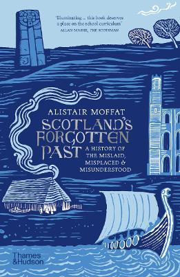 Scotland's Forgotten Past: A History of the Mislaid, Misplaced and Misunderstood by Alistair Moffat