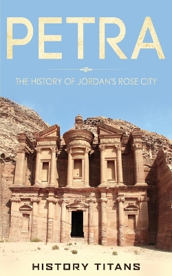 Petra: The History of Jordan's Rose City by History Titans