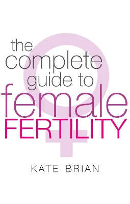 The Complete Guide To Female Fertility by Kate Brian