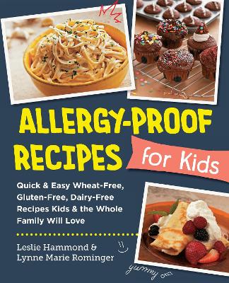 Allergy-Proof Recipes for Kids: Quick and Easy Wheat-Free, Gluten-Free, Dairy-Free Recipes Kids and the Whole Family Will Love by Leslie Hammond