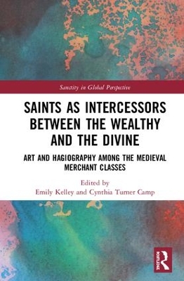 Saints as Intercessors between the Wealthy and the Divine: Art and Hagiography among the Medieval Merchant Classes by Emily Kelley