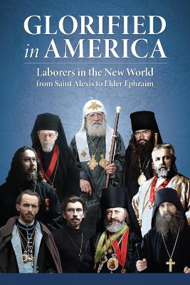 Glorified in America: Laborers in the New World from Saint Alexis to Elder Ephraim book