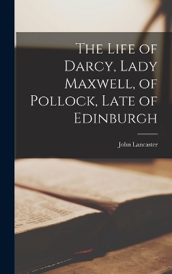The Life of Darcy, Lady Maxwell, of Pollock, Late of Edinburgh book