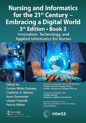 Nursing and Informatics for the 21st Century - Embracing a Digital World, 3rd Edition, Book 3: Innovation, Technology, and Applied Informatics for Nurses by Connie Delaney