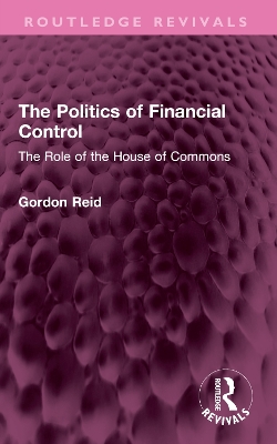 The Politics of Financial Control: The Role of the House of Commons by Gordon Reid