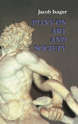 Pliny on Art and Society: The Elder Pliny's Chapters On The History Of Art by Jacob Isager