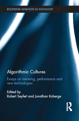 Algorithmic Cultures: Essays on Meaning, Performance and New Technologies by Robert Seyfert