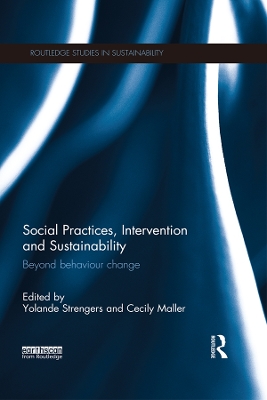 Social Practices, Intervention and Sustainability: Beyond behaviour change by Yolande Strengers