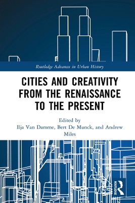 Cities and Creativity from the Renaissance to the Present by Ilja Van Damme