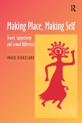 Making Place, Making Self: Travel, Subjectivity and Sexual Difference by Inger Birkeland