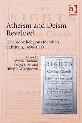 Atheism and Deism Revalued: Heterodox Religious Identities in Britain, 1650-1800 by Wayne Hudson