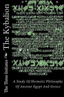 The The Kybalion: A Study of Hermetic Philosophy of Ancient Egypt and Greece by Three Initiates