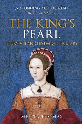 The The King's Pearl: Henry VIII and His Daughter Mary by Melita Thomas