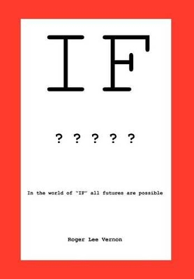 If: In the World of If, All Futures Are Possible by Roger Lee Vernon