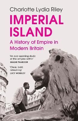 Imperial Island: A History of Empire in Modern Britain by Charlotte Lydia Riley