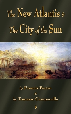 The New Atlantis and the City of the Sun by Francis Bacon