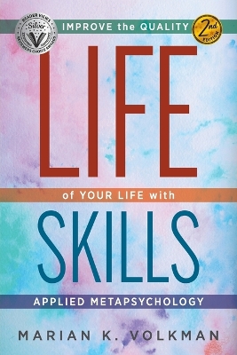 Life Skills: Improve the Quality of Your Life with Applied Metapsychology, 2nd Edition by Marian, K. Volkman