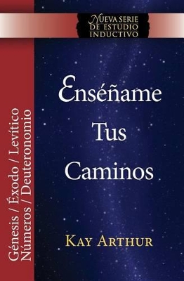 Ensename Tus Caminos: El Pentateuco - Genesis, Exodo, Levitico, Numeros, Deuteronomio / Teach Me Your Ways: The Pentateuch - Genesis, Exodus, Leviticus, Numbers, Deuteronomy by Kay Arthur