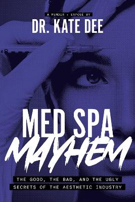 Med Spa Mayhem: The Good, the Bad, and the Ugly Secrets of the Aesthetic Industry book
