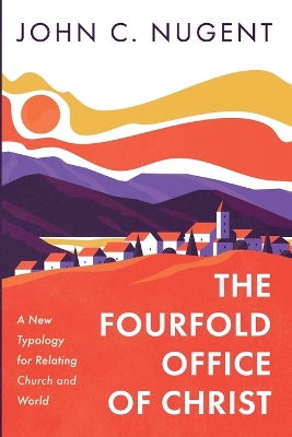 The Fourfold Office of Christ by John C Nugent