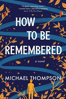 How to Be Remembered: A Novel book