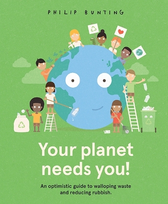 Your Planet Needs You!: An optimistic guide to walloping waste and reducing rubbish. book