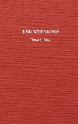 The Kybalion: A Study of The Hermetic Philosophy of Ancient Egypt and Greece by Three Initiates