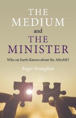 Medium and the Minister, The: Who on Earth Knows about the Afterlife? book