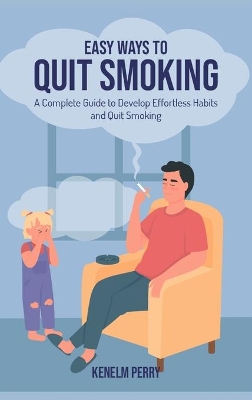 Easy Ways to Quit Smoking: A Complete Guide to Develop Effortless Habits and Quit Smoking book