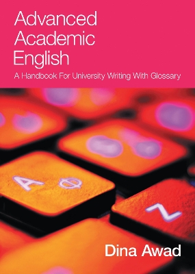 Advanced Academic English: A handbook for university writing with glossary by Dr Dina Awad