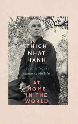 At Home In The World: Lessons from a remarkable life by Thich Nhat Hanh