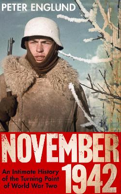 November 1942: An Intimate History of the Turning Point of the Second World War by Peter Englund