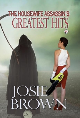 The The Housewife Assassin's Greatest Hits: Book 16 - The Housewife Assassin Mystery Series by Josie Brown