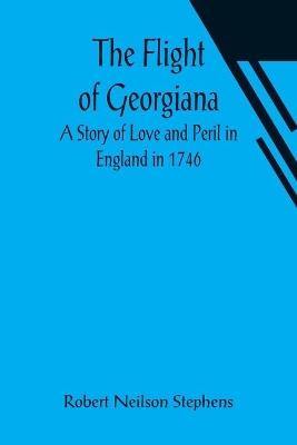 The Flight of Georgiana A Story of Love and Peril in England in 1746 book