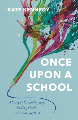 Once Upon a School: A Story of Dreaming Big, Falling Hard, and Bouncing Back book