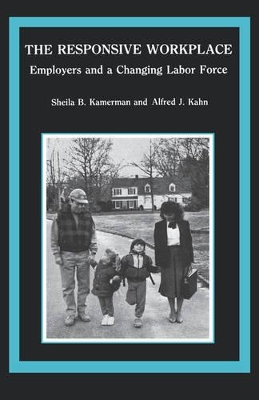 The Responsive Workplace: Employers and a Changing Labor Force by Sheila B. Kamerman