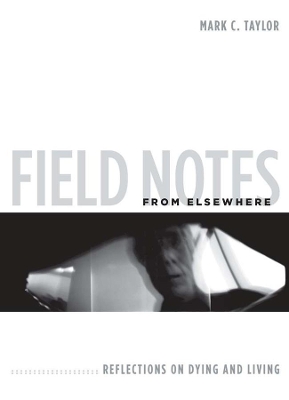 Field Notes from Elsewhere: Reflections on Dying and Living book