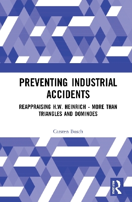 Preventing Industrial Accidents: Reappraising H. W. Heinrich – More than Triangles and Dominoes by Carsten Busch