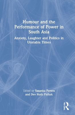 Humour and the Performance of Power in South Asia: Anxiety, Laughter and Politics in Unstable Times book