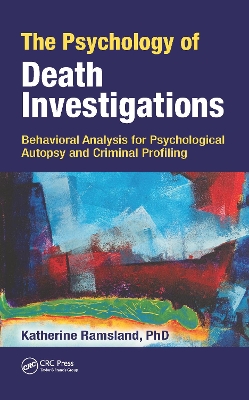 The The Psychology of Death Investigations: Behavioral Analysis for Psychological Autopsy and Criminal Profiling by Katherine Ramsland