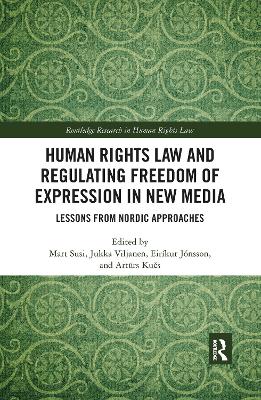 Human Rights Law and Regulating Freedom of Expression in New Media: Lessons from Nordic Approaches by Mart Susi